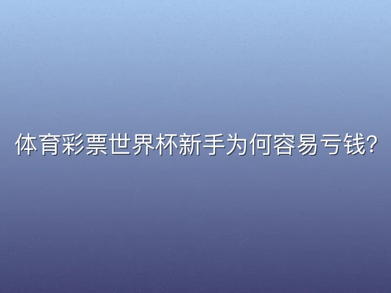 体育彩票世界杯新手为何容易亏钱？